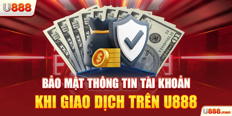 Điều Khoản Điều Kiện U888 Mà Hội Viên Cần Biết Bảo mật thông tin tài khoản khi giao dịch trên U888