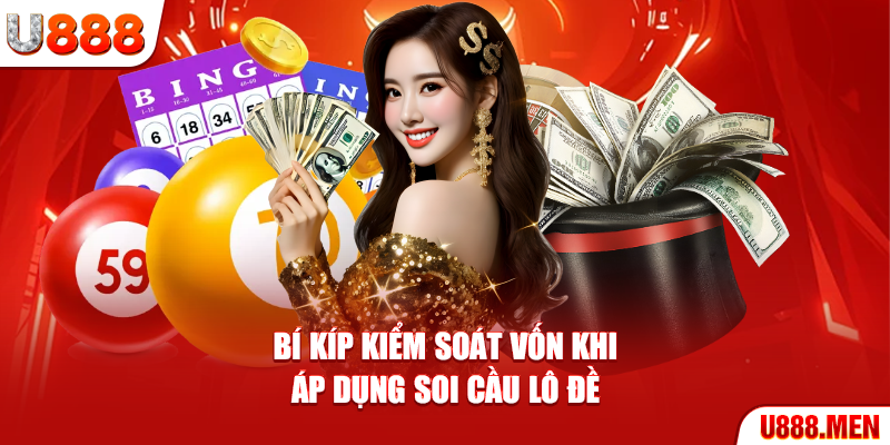 Soi Cầu Lô Đề - Chiến Thuật Chốt Số Siêu Chuẩn Xác 2025 Bí kíp kiểm soát vốn khi áp dụng soi cầu lô đề