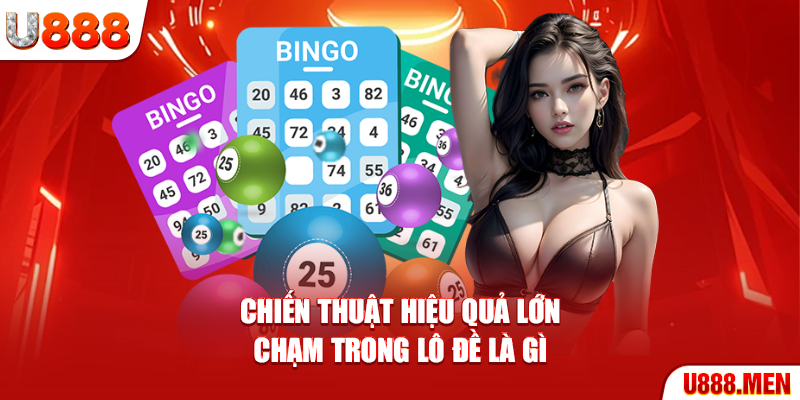 Chạm Trong Lô Đề Là Gì? 4 Phương Pháp Bắt Chuẩn 99% Chiến thuật hiệu quả lớn chạm trong lô đề là gì