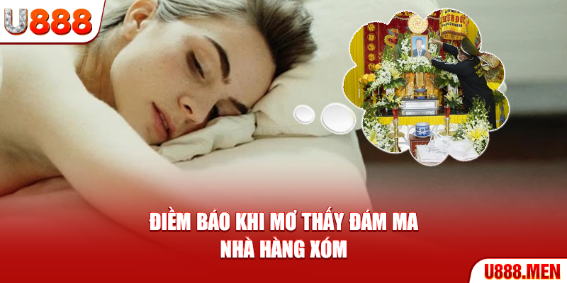 Nằm Mơ Thấy Đám Ma Nhà Hàng Xóm – Dự Báo Thay Đổi Sắp Tới Điềm báo khi mơ thấy đám ma nhà hàng xóm