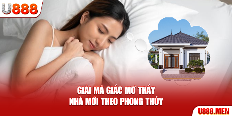 Mơ Thấy Nhà Mới - Điềm Báo Và Bộ Số Chuẩn Nhất 2025 Giải mã giấc mơ thấy nhà mới theo phong thủy