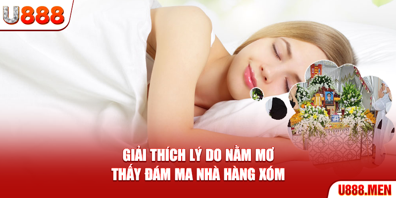Nằm Mơ Thấy Đám Ma Nhà Hàng Xóm – Dự Báo Thay Đổi Sắp Tới Giải thích lý do nằm mơ thấy đám ma nhà hàng xóm