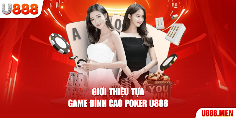 Poker U888 Đem Đến Cơ Hội Làm Giàu Cho Người Chơi Giới thiệu tựa game đỉnh cao Poker U888