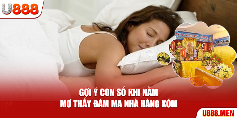 Nằm Mơ Thấy Đám Ma Nhà Hàng Xóm – Dự Báo Thay Đổi Sắp Tới Gợi ý con số khi nằm mơ thấy đám ma nhà hàng xóm