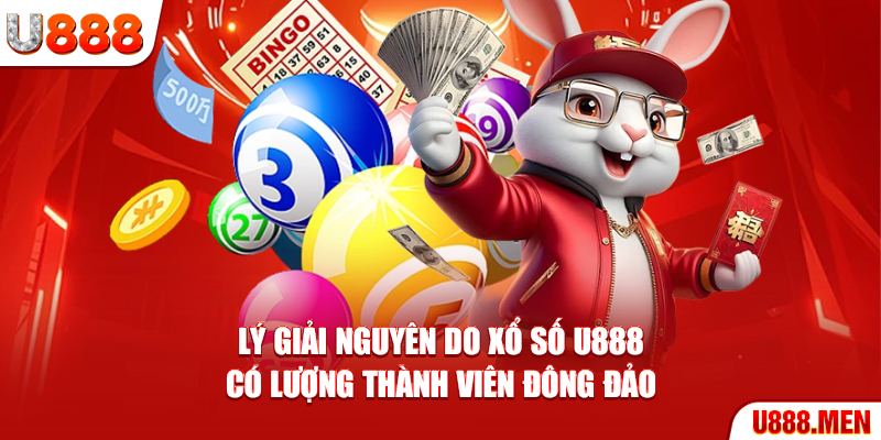 Lý giải nguyên do xổ số U888 có lượng thành viên đông đảo