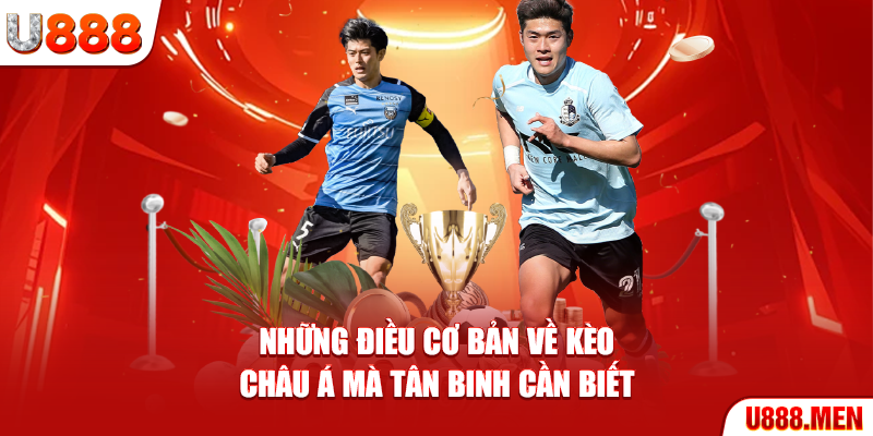 Kèo Châu Á - Nắm Vững 5 Loại Kèo Quan Trọng Nhất Để Thắng Những điều cơ bản về kèo Châu Á mà tân binh cần biết