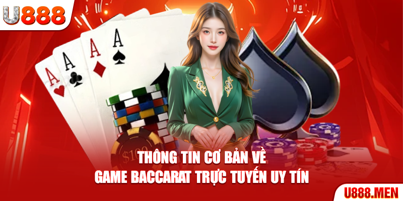 Baccarat Trực Tuyến Uy Tín – Chiến Thuật Hay Giúp Thắng Lớn Thông tin cơ bản về game Baccarat trực tuyến uy tín