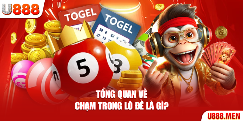 Chạm Trong Lô Đề Là Gì? 4 Phương Pháp Bắt Chuẩn 99% Tổng quan về chạm trong lô đề là gì?